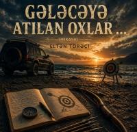&ldquo;Gələcəyə atılan  oxlar&rdquo; - HEKAYƏ