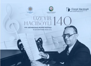&Uuml;zeyir Hacıbəyli XVII Beynəlxalq Musiqi Festivalı başlayır