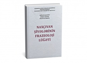 &ldquo;Nax&ccedil;ıvan şivələrinin frazeoloji l&uuml;ğəti&rdquo; adlı kitab işıq &uuml;z&uuml; g&ouml;r&uuml;b