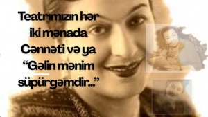 Teatrımızın hər iki mənada Cənnəti və ya &ldquo;Gəlin mənim s&uuml;p&uuml;rgəmdir...&rdquo;