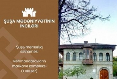 “Şuşa mədəniyyətinin inciləri”nin növbəti təqdimatı: Mehmandarovların malikanə kompleksi